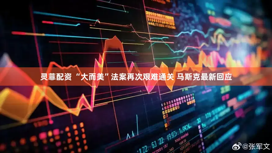 灵菲配资 “大而美”法案再次艰难通关 马斯克最新回应
