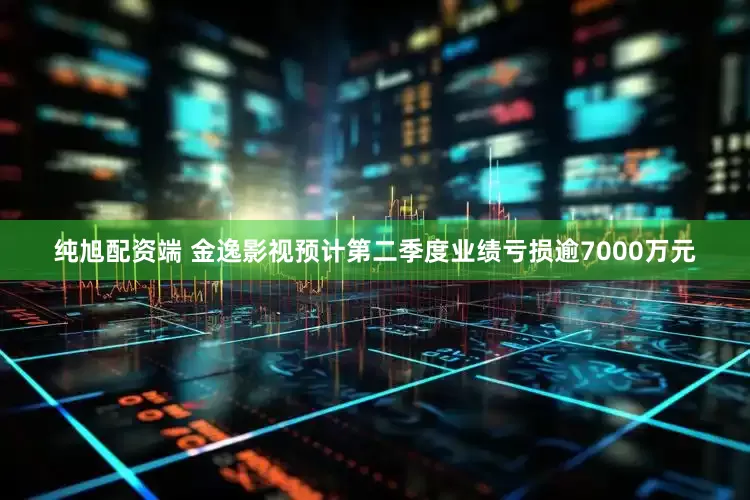 纯旭配资端 金逸影视预计第二季度业绩亏损逾7000万元